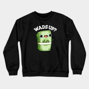 Wads Up Funny Money Pun Crewneck Sweatshirt